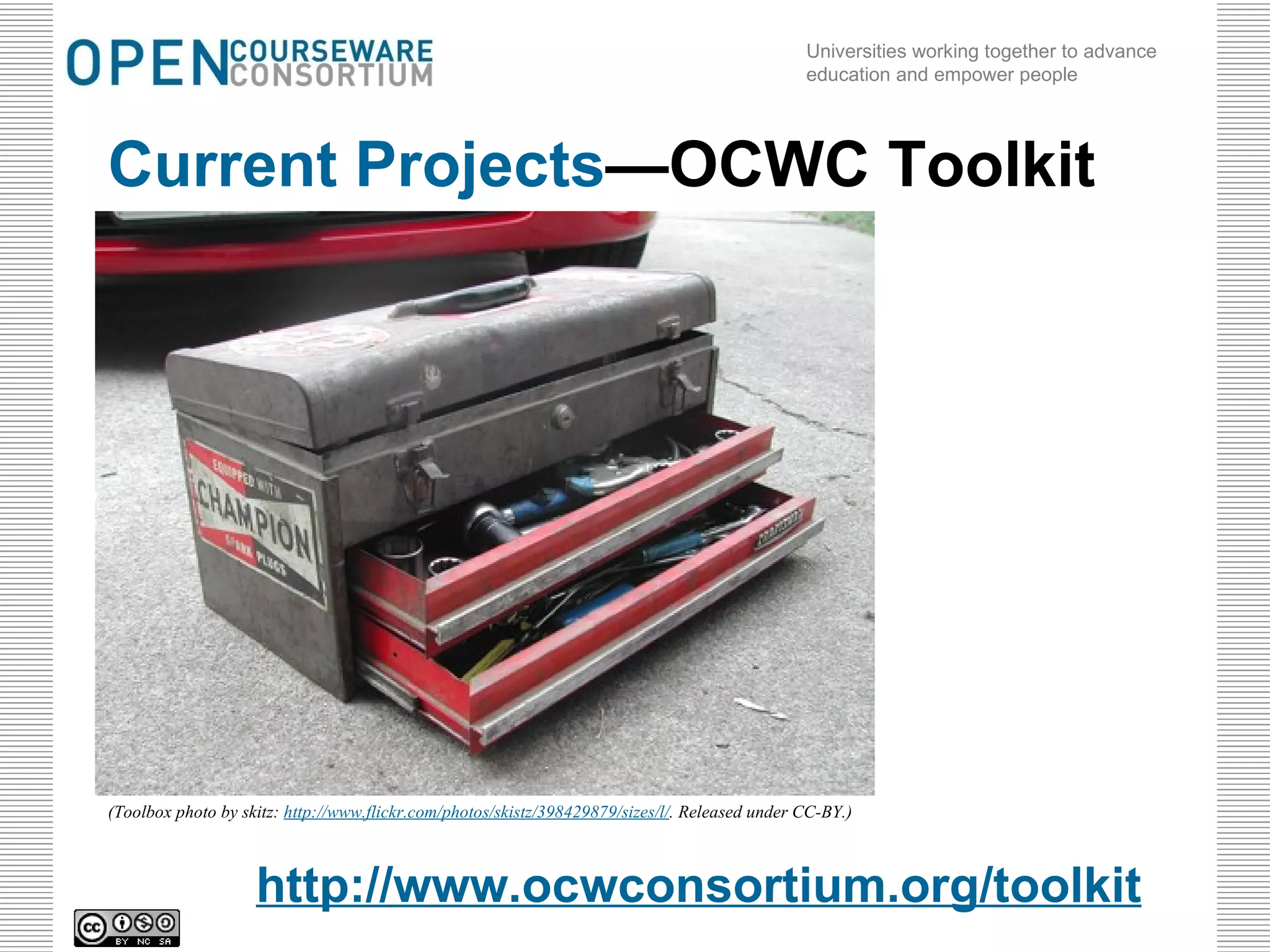 Current Projects —OCWC Toolkit http:// www.ocwconsortium.org /toolkit (Toolbox photo by skitz:  http://www. flickr .com/photos/skistz/398429879/sizes/l/ . Released under CC-BY.) 