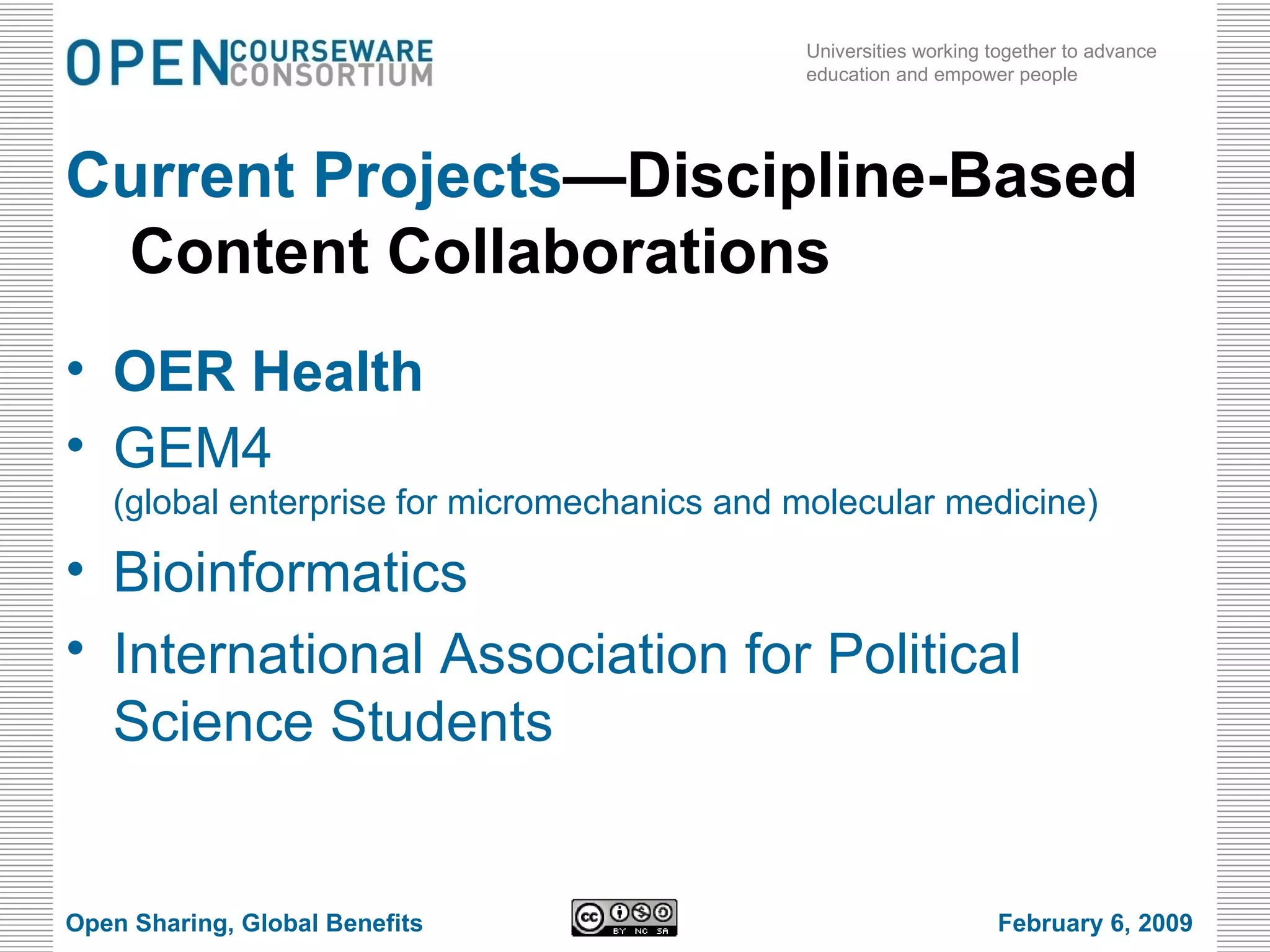 Current Projects —Discipline-Based Content Collaborations OER Health GEM4  (global enterprise for micromechanics and molecular medicine) Bioinformatics International Association for Political Science Students Open Sharing, Global Benefits February 6, 2009 