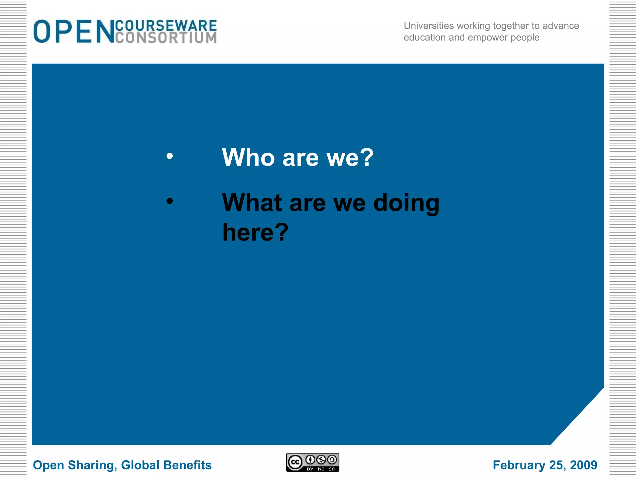 Who are we? What are we doing here? Open Sharing, Global Benefits February 25, 2009 
