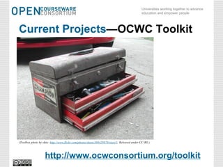 Current Projects —OCWC Toolkit http:// www.ocwconsortium.org /toolkit (Toolbox photo by skitz:  http://www. flickr .com/photos/skistz/398429879/sizes/l/ . Released under CC-BY.) 