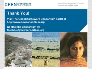 Thank You! Visit The OpenCourseWare Consortium portal at http://www.ocwconsortium.org Contact the Consortium at: [email_address] 
