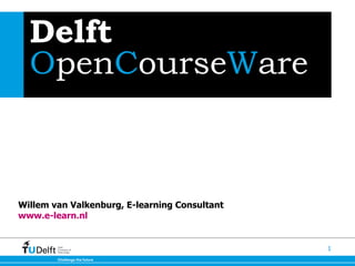 Delft  O pen C ourse W are Willem van Valkenburg, E-learning Consultant www.e-learn.nl   
