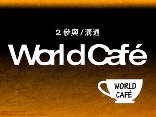2. 參與 / 溝通 World Café  