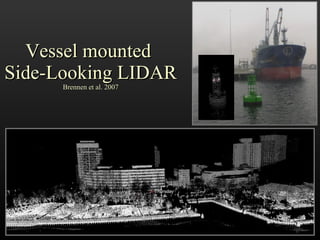 Vessel mounted  Side-Looking LIDAR Brennen et al. 2007 