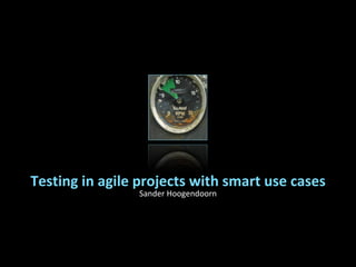 Sander Hoogendoorn Testing in agile projects with smart use cases 