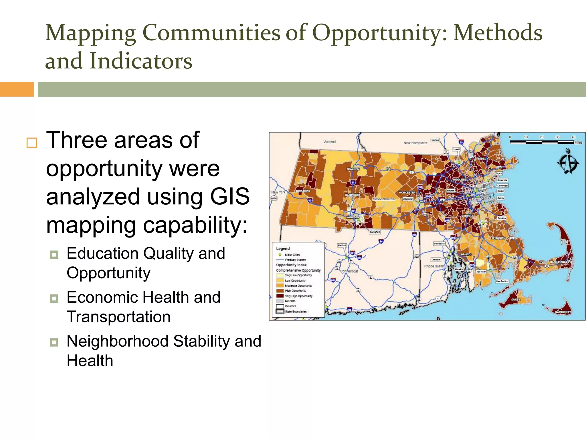 Mapping Communities of Opportunity: Methods
    and Indicators


   Three areas of
    opportunity were
    analyzed using GIS
    mapping capability:
       Education Quality and
        Opportunity
       Economic Health and
        Transportation
       Neighborhood Stability and
        Health
 