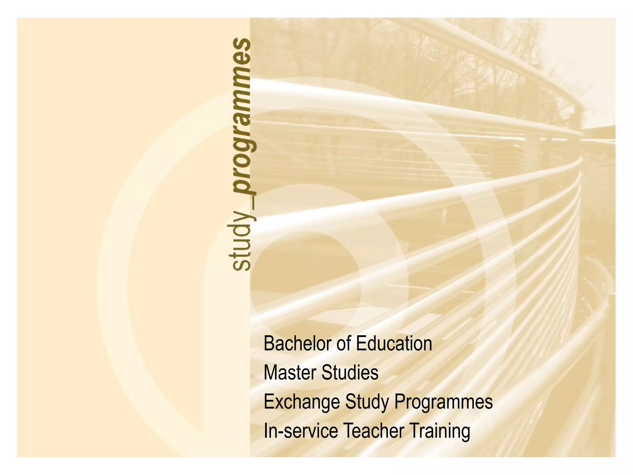 Bachelor of Education Master Studies Exchange Study Programmes  In-service Teacher Training  