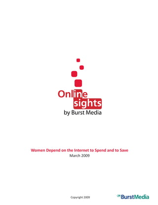 Online
                sights
                by Burst Media




Women Depend on the Internet to Spend and to Save
                   March 2009




                    Copyright 2009
 