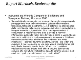 Rupert Murdoch, Evolve or die


• Intervento alla Worship Company of Stationers and
  Newspaper Makers, 12 marzo 2006
    ...