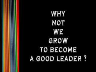 why not we grow to become a good leader ? 