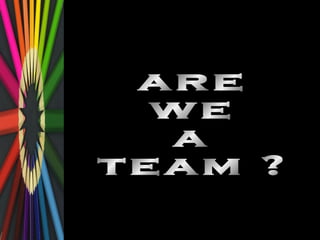 are we a team ? 