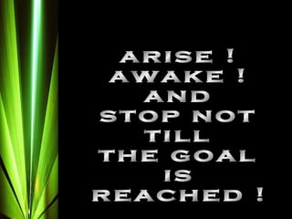arise ! awake ! and stop not till the goal is reached ! 