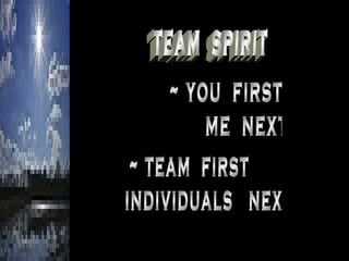team  spirit ~ you  first me  next ~ team  first individuals  next 