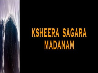 KSHEERA  SAGARA MADANAM 