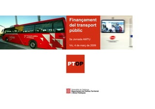 Finançament
del transport
públic
5a Jornada AMTU

Vic, 4 de març de 2009
 
