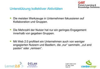 Unterstützung kollektiver Aktivitäten Die meisten Werkzeuge in Unternehmen fokussieren auf Kollaboration und Gruppen. Die Mehrzahl der Nutzer hat nur ein geringes Engagement innerhalb von gegeben Gruppen. Mit Web 2.0 profitiert ein Unternehmen auch von weniger engagierten Nutzern und Bastlern, die „nur“ sammeln, „cut and pasten“ oder „remixen“. 