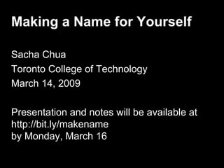 Making a Name for Yourself

Sacha Chua
Toronto College of Technology
March 14, 2009

Presentation and notes will be available at
http://bit.ly/makename
by Monday, March 16
 