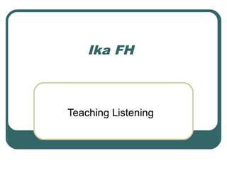 Ika FH

Teaching Listening

 