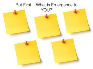 But First... What is Emergence to
              YOU?
 