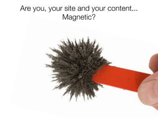 Is your site engaging?
      Or purely...
 