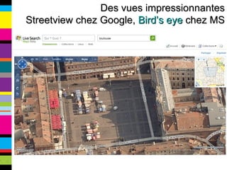 Des vues impressionnantes Streetview chez Google,  Bird’s eye  chez MS 