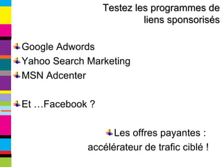 Google Adwords Yahoo Search Marketing MSN Adcenter Et …Facebook ? Les offres payantes :  accélérateur de trafic ciblé ! Testez les programmes de liens sponsorisés 