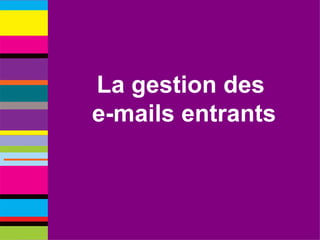 La gestion des  e-mails entrants 