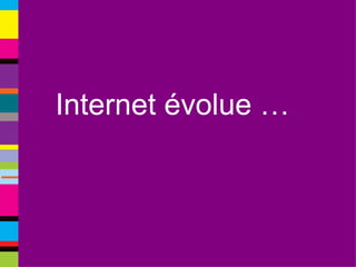 Internet évolue … 