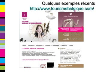 Quelques exemples récents http://www.tourismebelgique.com/   