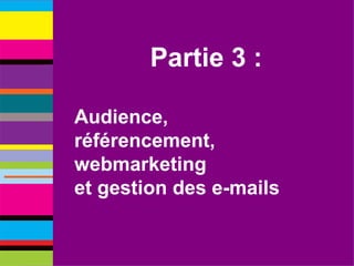 Partie 3 : Audience, référencement, webmarketing et gestion des e-mails 