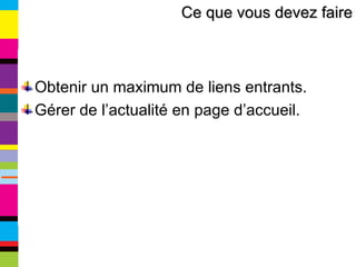 Obtenir un maximum de liens entrants. Gérer de l’actualité en page d’accueil. Ce que vous devez faire 