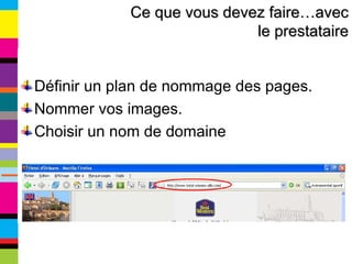 Définir un plan de nommage des pages. Nommer vos images. Choisir un nom de domaine Ce que vous devez faire…avec le prestataire 