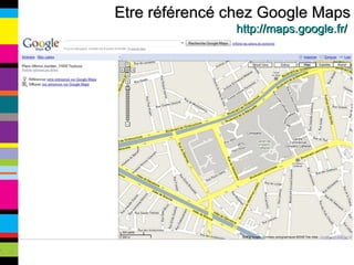 Etre référencé chez Google Maps http://maps.google.fr/   