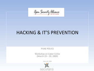 HACKING & IT’S PREVENTION PUNE POLICE Workshop on Cyber Crime (March 19 – 20, 2009) March 20, 2009 