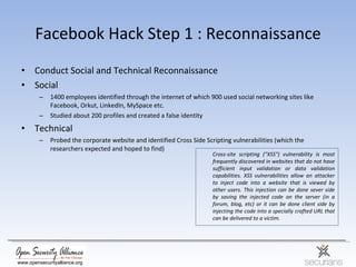 Facebook Hack Step 1 : Reconnaissance <ul><li>Conduct Social and Technical Reconnaissance </li></ul><ul><li>Social  </li><...