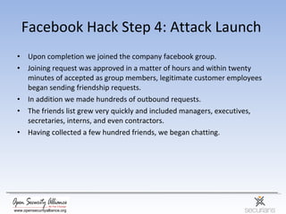 Facebook Hack Step 4: Attack Launch  <ul><li>Upon completion we joined the company facebook group.  </li></ul><ul><li>Join...