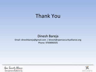 Thank You Dinesh Bareja Email: dineshbareja@gmail.com  / dinesh@opensecurityalliance.org Phone: 9769890505 