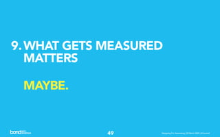 9. WHAT GETS MEASURED
   MATTERS

 MAYBE.


             49     Designing For Advertising | 20 March 2009 | IA Summit
 