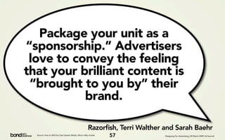 Package your unit as a
“sponsorship.” Advertisers
 love to convey the feeling
that your brilliant content is
 “brought to ...