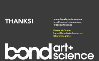www.bondartscience.com
THANKS!   info@bondartscience.com
          @bondartscience

          Karen McGrane
          kare...