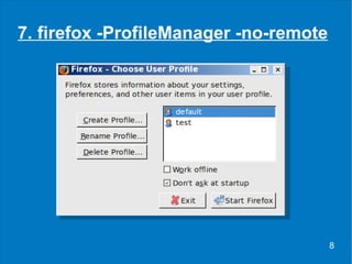 7. firefox -ProfileManager -no-remote 