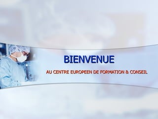 BIENVENUE  AU CENTRE EUROPEEN DE FORMATION & CONSEIL 