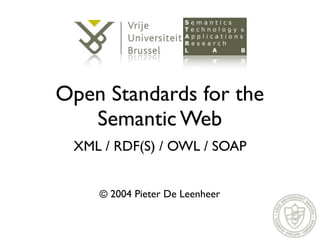 Open Standards for the
   Semantic Web
 XML / RDF(S) / OWL / SOAP


    © 2004 Pieter De Leenheer
 