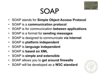 SOAP
•   SOAP stands for Simple Object Access Protocol
•   SOAP is a communication protocol
•   SOAP is for communication ...
