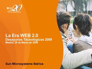 La Era WEB 2.0 Desayunos Técnológicos 2009 Madrid, 26 de Marzo de 2009 ,[object Object]