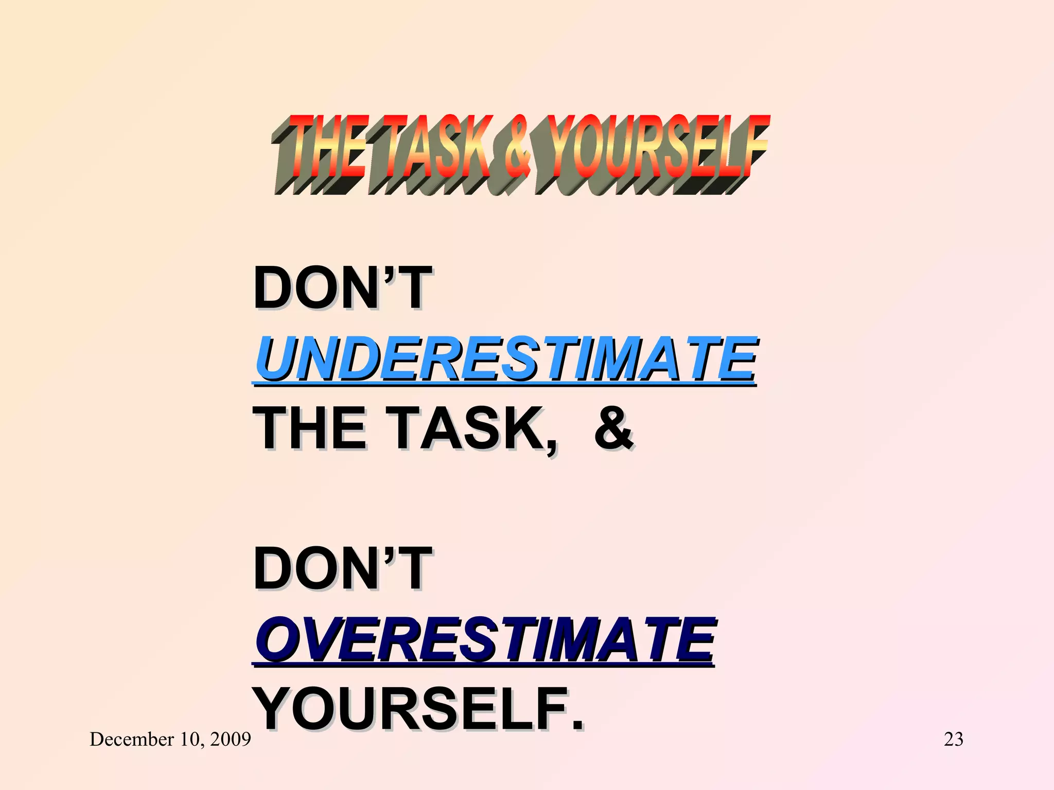 DON’T  UNDERESTIMATE   THE TASK,  & DON’T OVERESTIMATE   YOURSELF. THE TASK & YOURSELF 