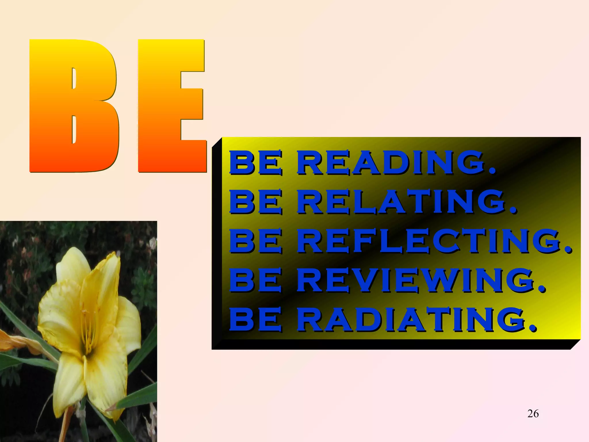 BE BE READING. BE RELATING. BE REFLECTING. BE REVIEWING. BE RADIATING. 