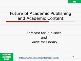 Ecosystem ofAcademic Web Content #346ARG Cycle CycleACADEMIC RESOURCE GUIDE http://www.ne.jp/asahi/coffee/house/ARG/