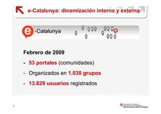 e-Catalunya: dinamización interna y externa




    Febrero de 2009
    - 53 portales (comunidades)
    - Organizados en 1...