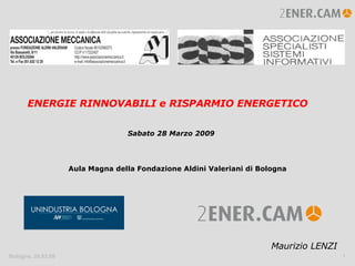 ENERGIE RINNOVABILI e RISPARMIO ENERGETICO Sabato 28 Marzo 2009 Aula Magna della Fondazione Aldini Valeriani di Bologna Maurizio LENZI 